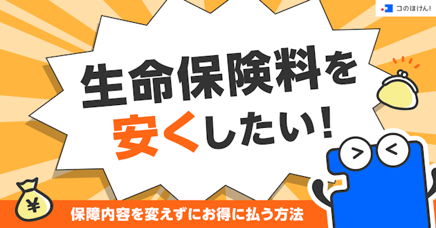 生命保険料を安くしたい！保障内容を変えずにお得に払う方法