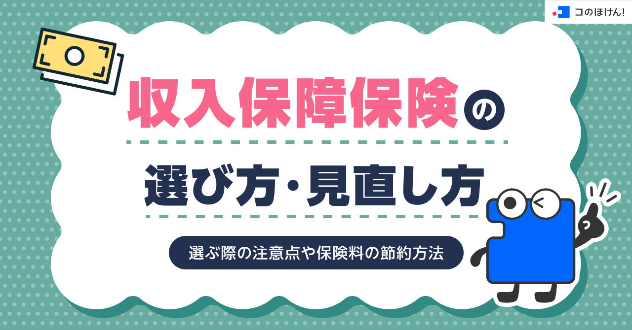 収入保障保険の選び方・見直し方・選ぶ際の注意点や保険料の節約方法