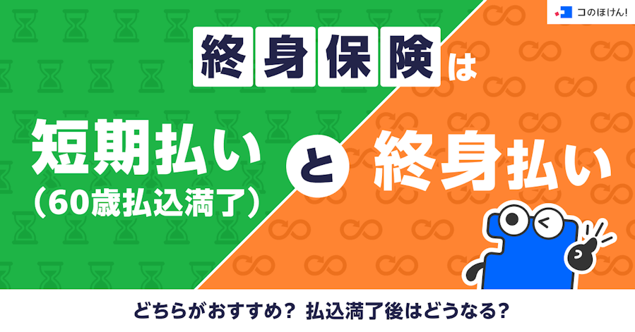 終身保険は短期払い(60歳払込満了)と終身払いのどちらがおすすめ?払込満了後はどうなる?