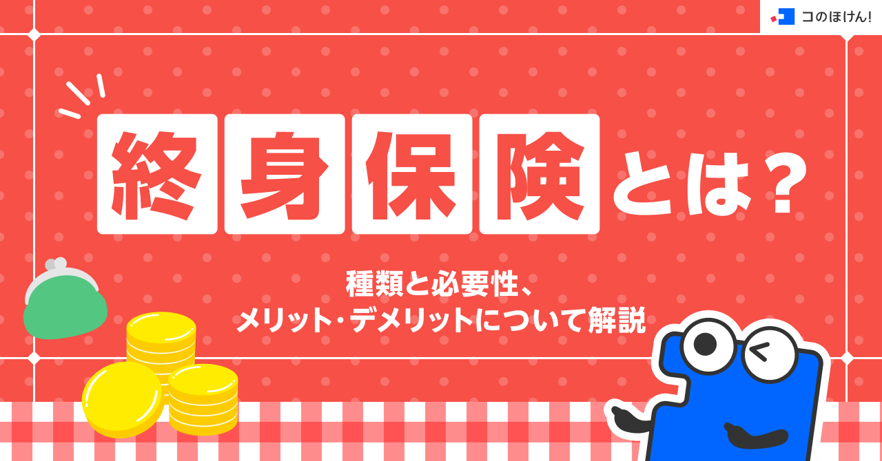 終身保険とは？種類と必要性、メリット・デメリットについて解説
