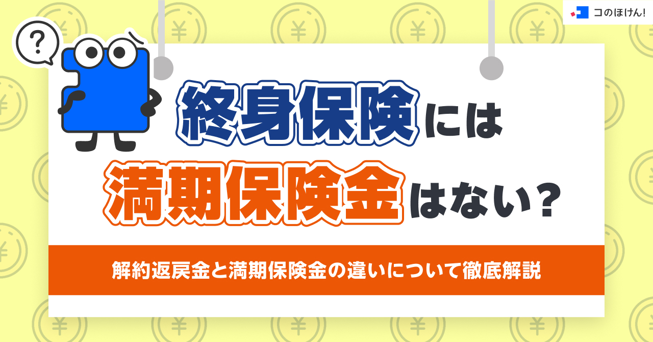 終身保険には満期保険金はない？解約返戻金と満期保険金の違いについて徹底解説