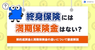 終身保険には満期保険金はない？解約返戻金と満期保険金の違いについて徹底解説
