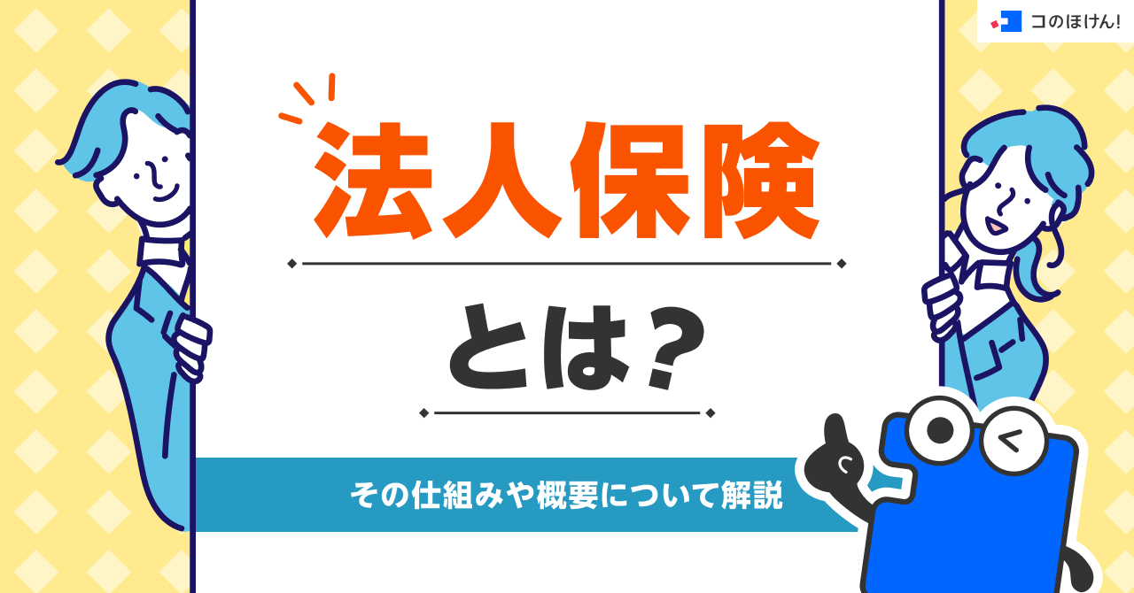 法人保険とは？その仕組みや概要について解説