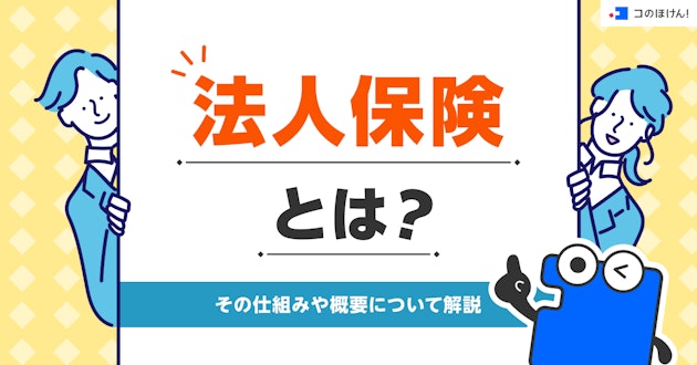法人保険とは？その仕組みや概要について解説