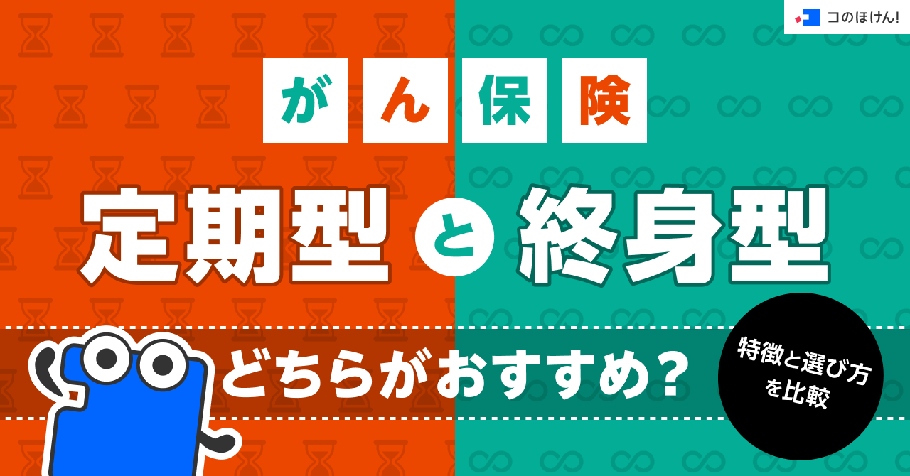 がん保険は定期型と終身型はどちらがおすすめ？特徴と選び方を比較