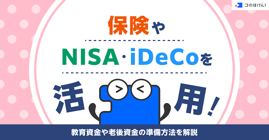 保険やNISA・iDeCoを活用!教育資金や老後資金の準備方法を解説