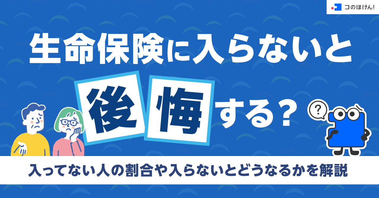 生命保険に入らないと後悔する？入ってない人の割合や入らないとどうなるかを解説