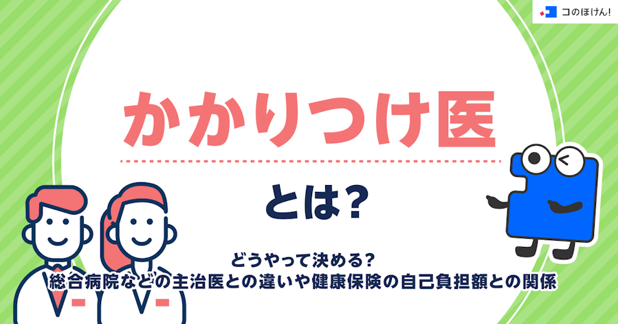 かかりつけ医とは?どうやって決める?総合病院などの主治医との違いや健康保険の自己負担額との関係