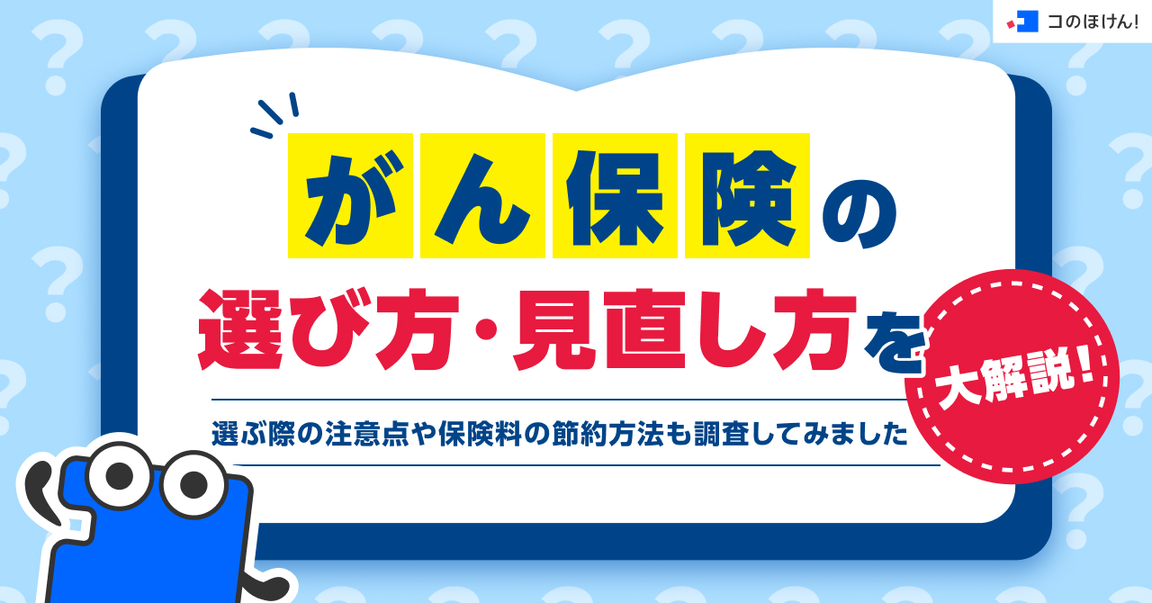がん保険の選び方・見直し方を大解説!選ぶ際の注意点や保険料の節約方法も調査してみました