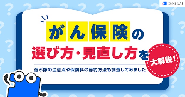 がん保険の選び方・見直し方を大解説！選ぶ際の注意点や保険料の節約方法も調査してみました