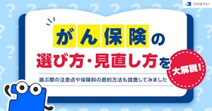 がん保険の選び方・見直し方を大解説!選ぶ際の注意点や保険料の節約方法も調査してみました