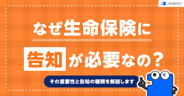 なぜ生命保険に告知が必要なの？その重要性と告知の種類を解説します