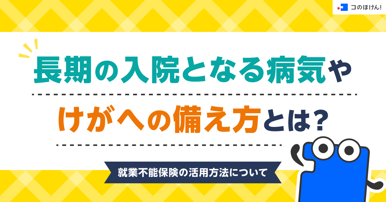 長期の入院となる病気やけがへの備え方とは？就業不能保険の活用方法について