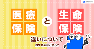 医療保険と生命保険の違いについて｜おすすめはどちら？