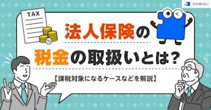法人保険の税金の取扱いとは？課税対象になるケースなどを解説