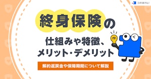 終身保険の仕組みや特徴、メリット・デメリット、解約返戻金や保障期間について解説