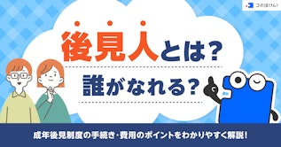 後見人とは？誰がなれる？成年後見制度の手続き・費用のポイントをわかりやすく解説！