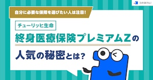 自分に必要な保障を選びたい人は注目！チューリッヒ生命 終身医療保険プレミアムZの人気の秘密とは？