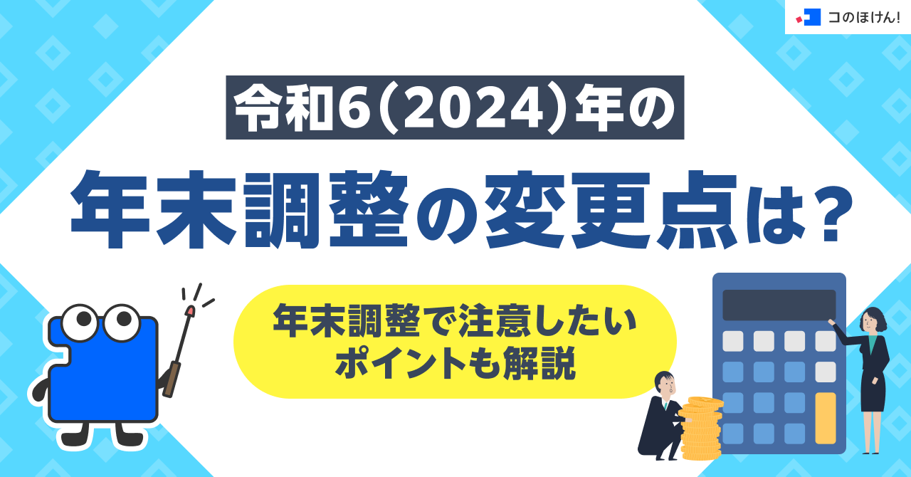 令和6（2024）年の年末調整の変更点は？年末調整で注意したいポイントも解説