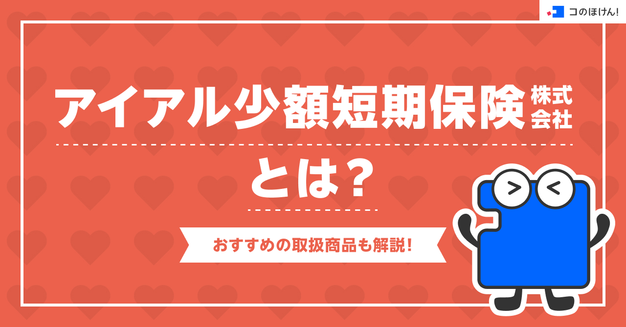 アイアル少額短期保険株式会社とは?おすすめの取扱商品も解説!