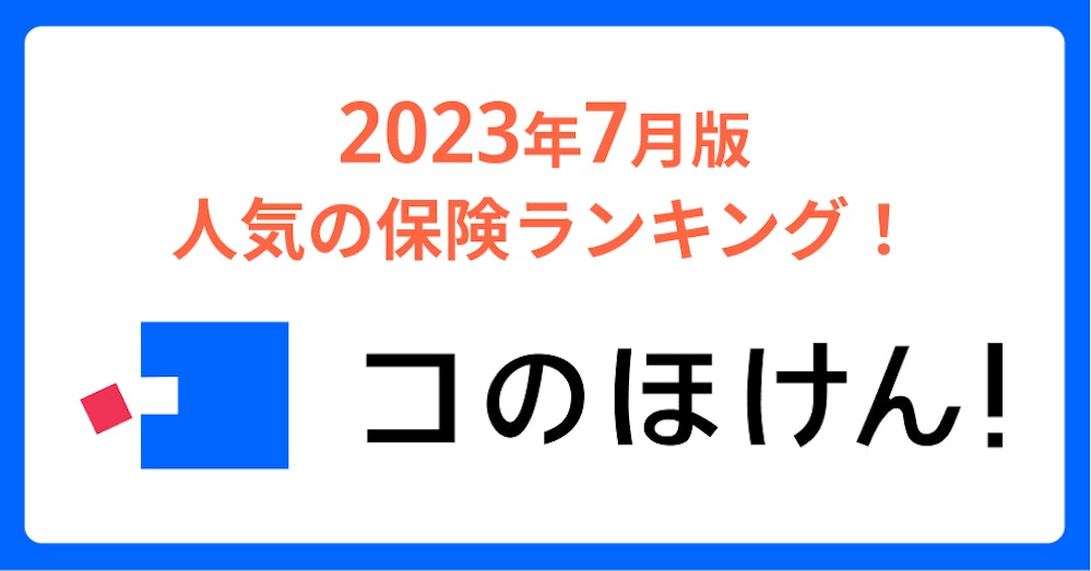 2023年7月版人気の保険ランキングを発表しました!