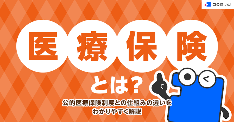 医療保険とは?公的医療保険制度との仕組みの違いをわかりやすく解説
