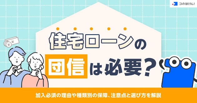 住宅ローンの団信は必要？加入必須の理由や種類別の保障、注意点と選び方を解説