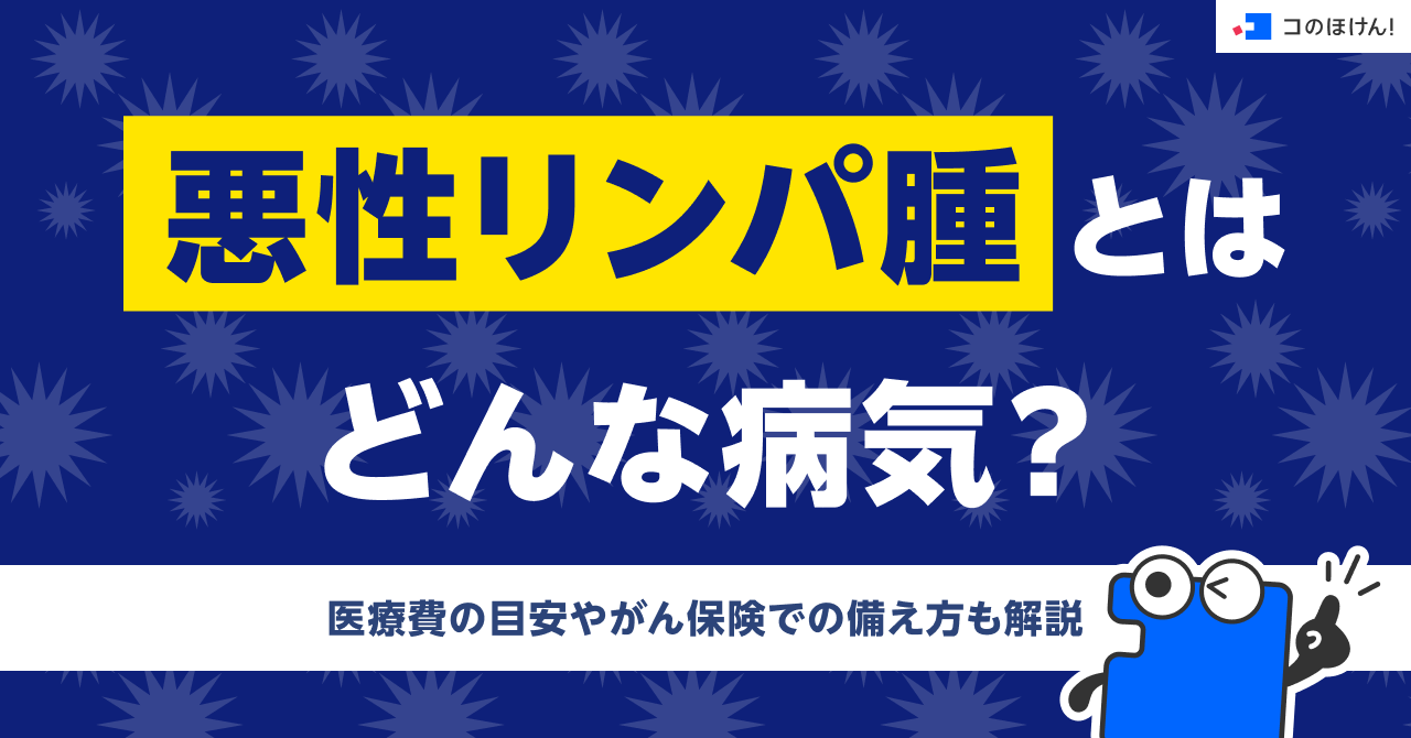 悪性リンパ腫とはどんな病気？医療費の目安やがん保険での備え方も解説