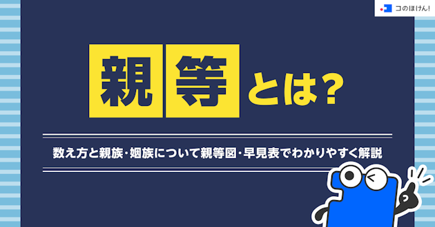 親等とは？数え方と親族・姻族について親等図・早見表でわかりやすく解説