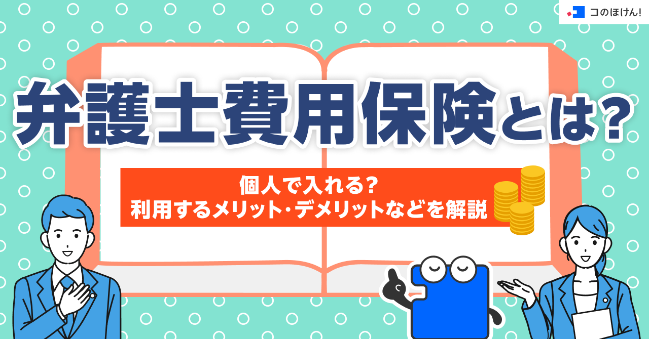 弁護士費用保険とは？個人で入れる？利用するメリット・デメリットなどを解説