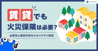 賃貸でも火災保険は必要？必要性と補償内容をわかりやすく解説