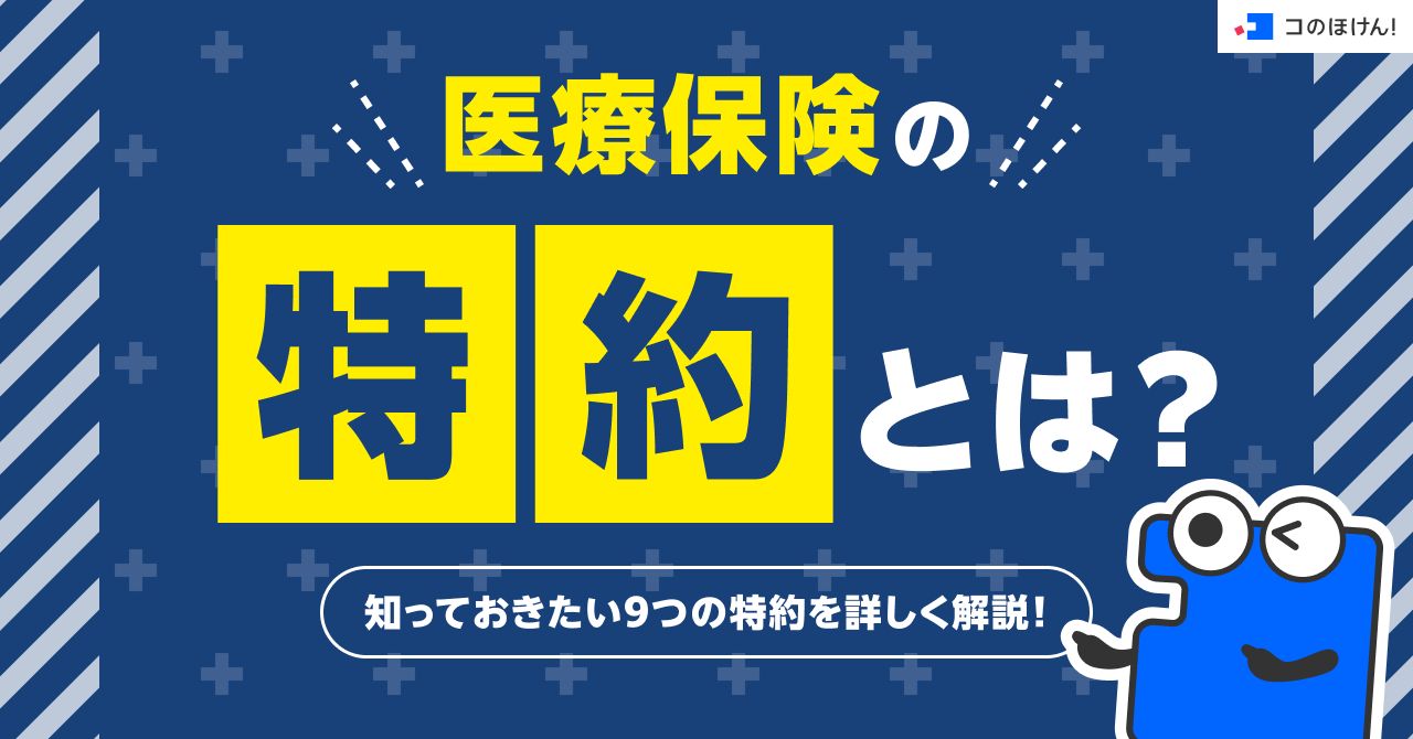 医療保険の特約とは？知っておきたい9つの特約を詳しく解説！