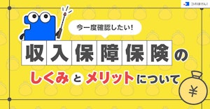 今一度確認したい！収入保障保険のしくみとメリットについて