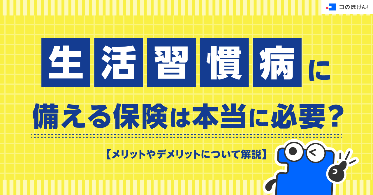 生活習慣病に備える保険は本当に必要？メリットやデメリットについて解説