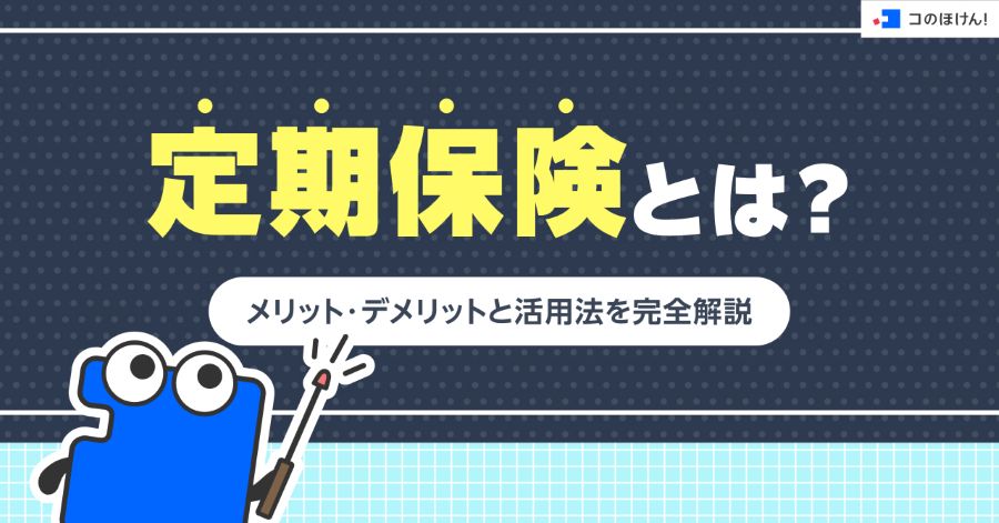 定期保険とは？メリット・デメリットと活用法を完全解説