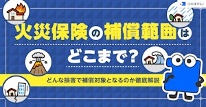 火災保険の補償範囲はどこまで?どんな損害で補償対象となるのか徹底解説