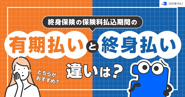 終身保険の保険料払込期間の有期払いと終身払いの違いは？どちらがおすすめ？