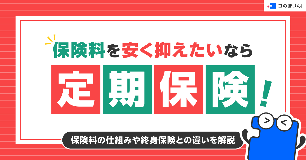保険料を安く抑えたいなら定期保険！保険料の仕組みや終身保険との違いを解説