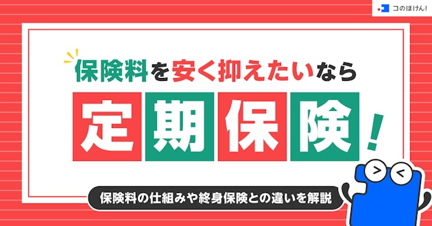 保険料を安く抑えたいなら定期保険！保険料の仕組みや終身保険との違いを解説