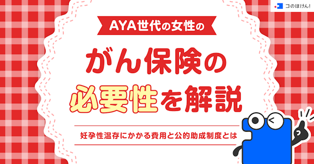 AYA世代の女性のがん保険の必要性を解説 | 妊孕性温存にかかる費用と公的助成制度とは