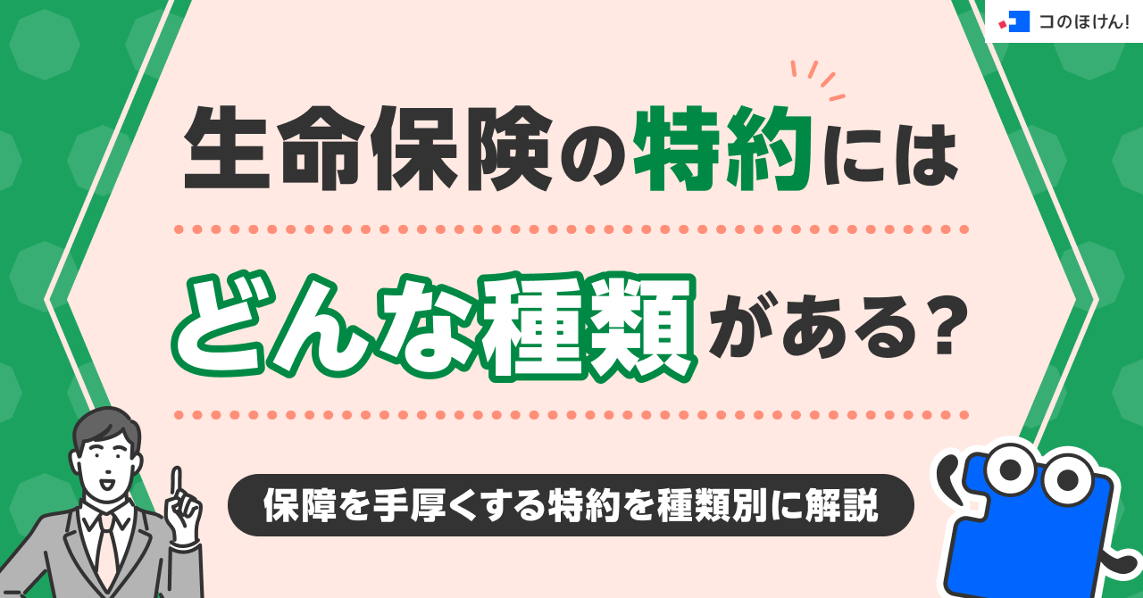 生命保険の特約にはどんな種類がある？保障を手厚くする特約を種類別に解説