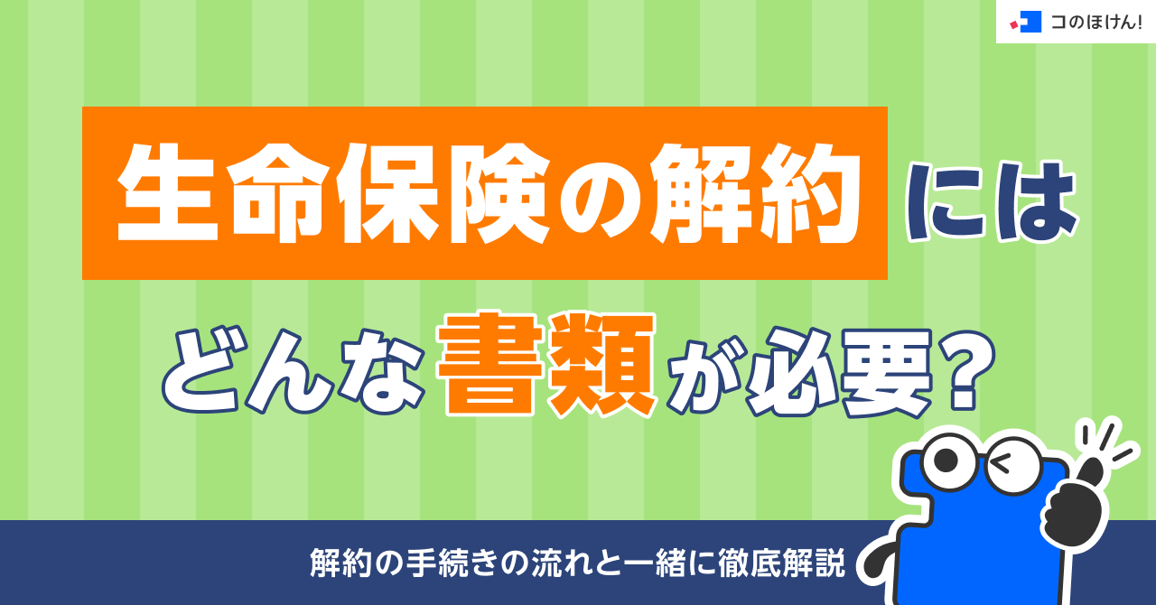 生命保険の解約にはどんな書類が必要？解約の手続きの流れと一緒に徹底解説