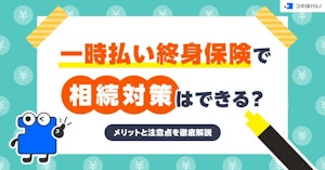 一時払い終身保険で相続対策はできる？メリットと注意点を徹底解説