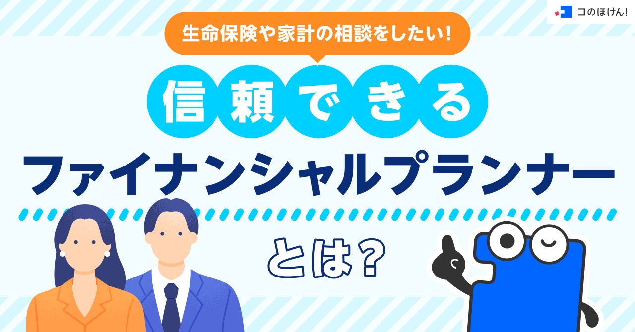 生命保険や家計の相談をしたい！信頼できるファイナンシャルプランナーとは？