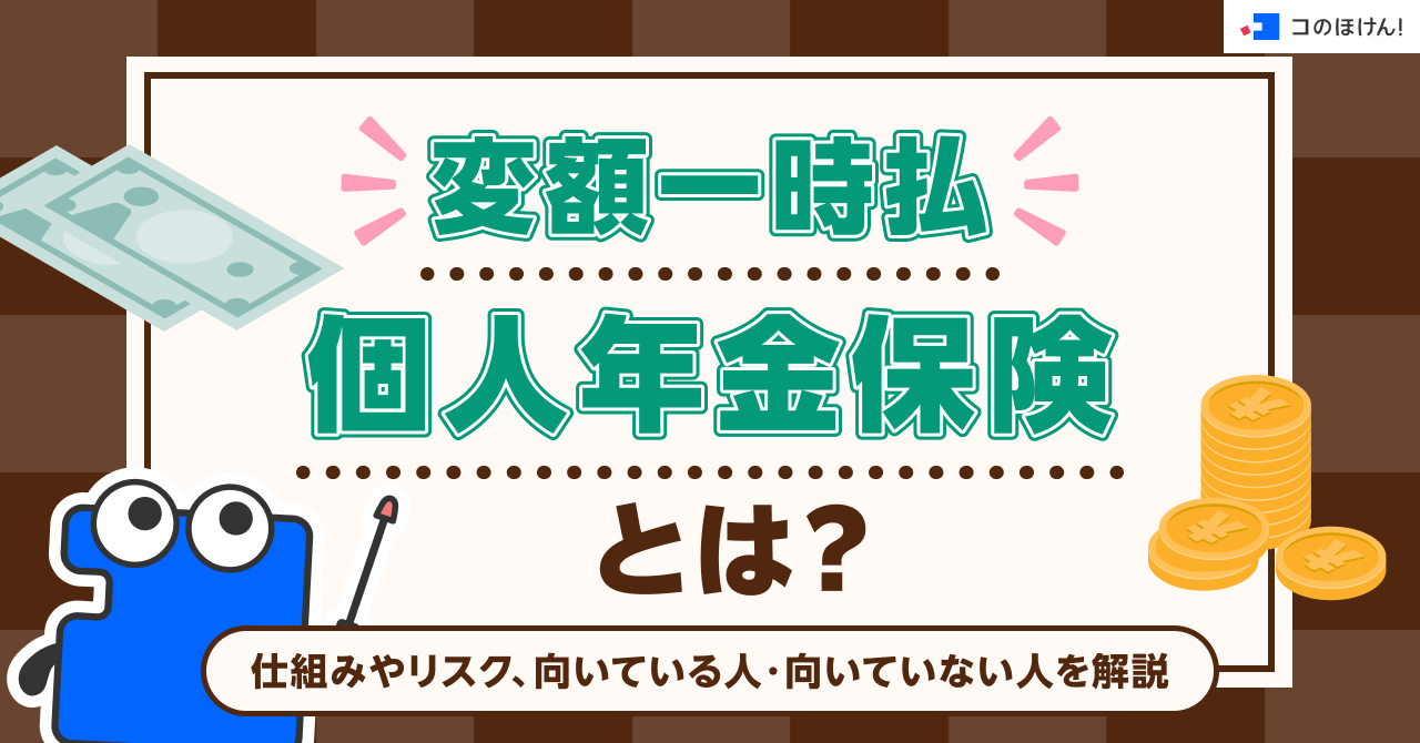変額一時払個人年金保険とは？仕組みやリスク、向いている人・向いていない人を解説