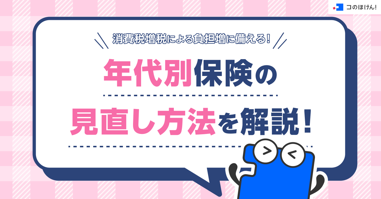 消費税増税による負担増に備える！年代別保険の見直し方法を解説！