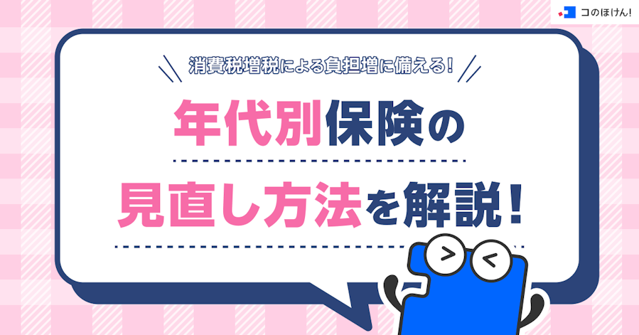 消費税増税による負担増に備える!年代別保険の見直し方法を解説!