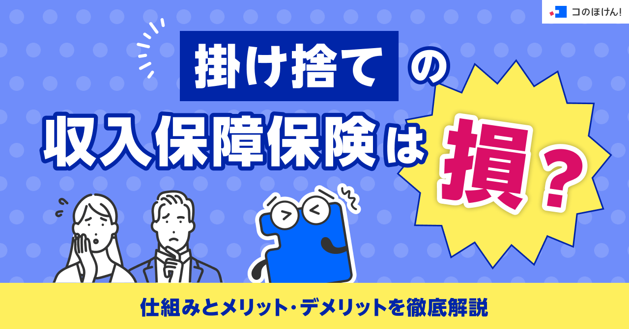 掛け捨ての収入保障保険は損？仕組みとメリット・デメリットを徹底解説