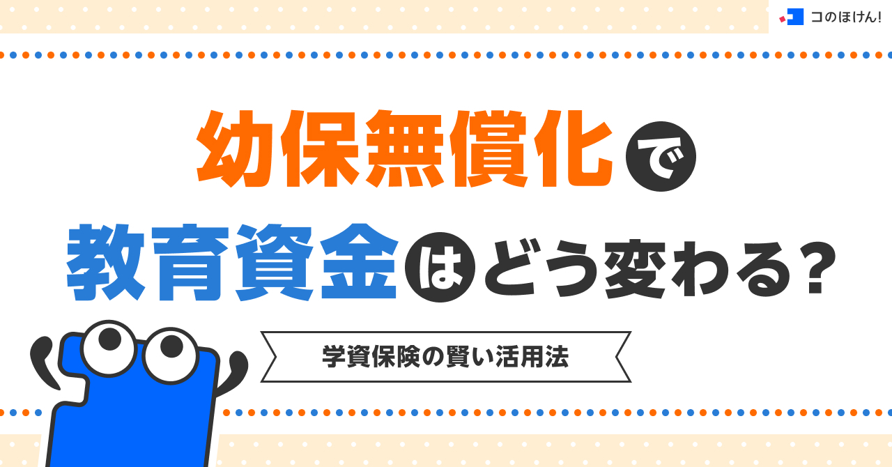 幼保無償化で教育資金はどう変わる？学資保険の賢い活用法