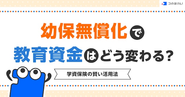 幼保無償化で教育資金はどう変わる？学資保険の賢い活用法